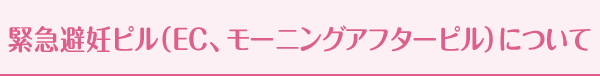 緊急避妊ピル（EC、モーニングアフターピル）について
