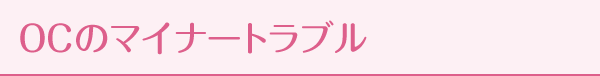 OCのマイナートラブル